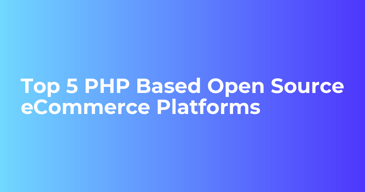 Top 5 PHP Based Open Source eCommerce Platforms
