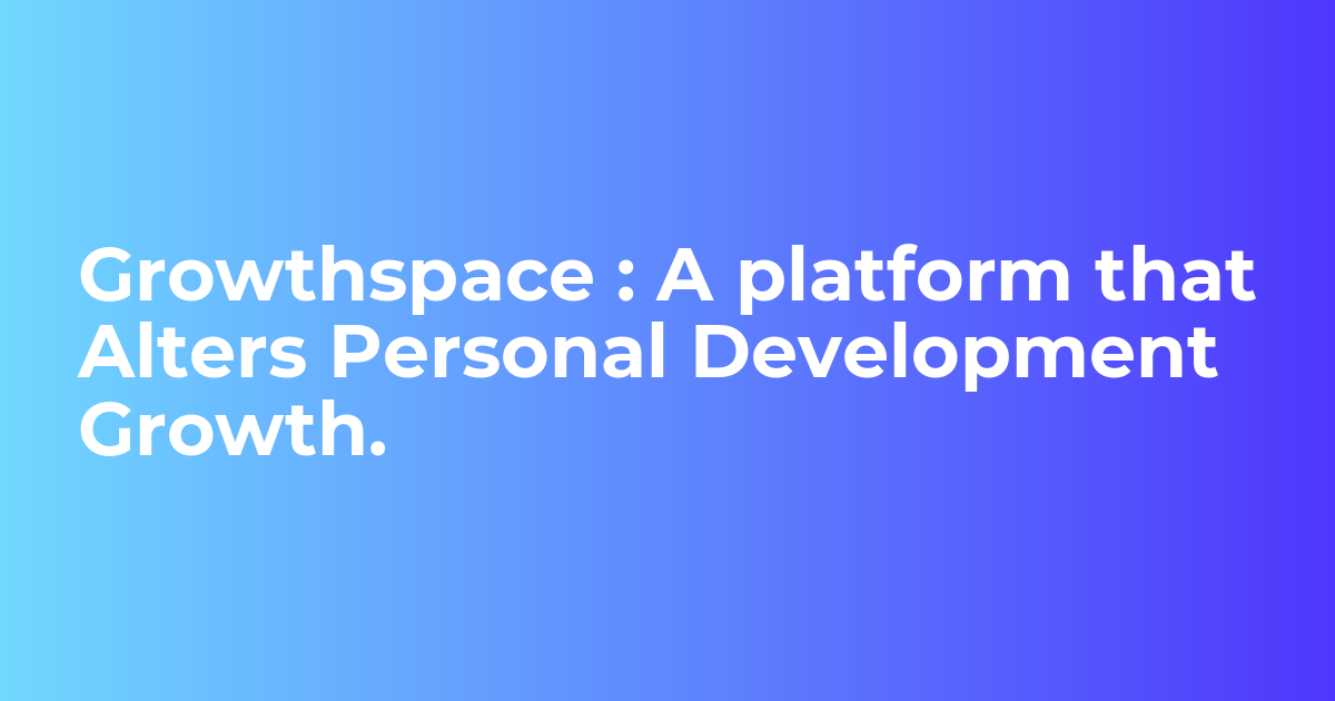 Growthspace : Platform that Alters Personal Development Growth