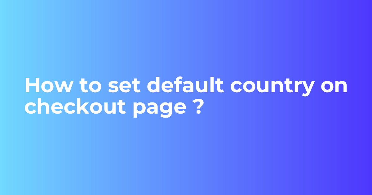 How to set default country on checkout page ? - Bagisto