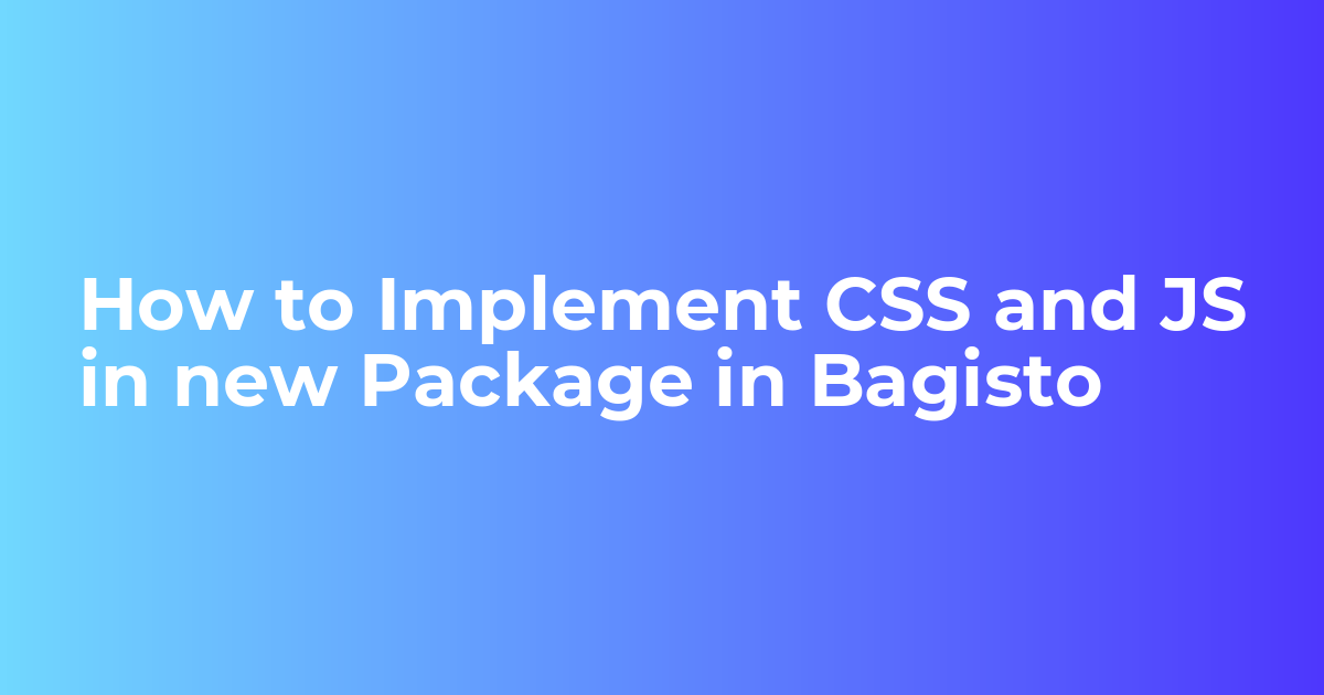 How to Implement CSS and JS in new Package in Bagisto - Bagisto