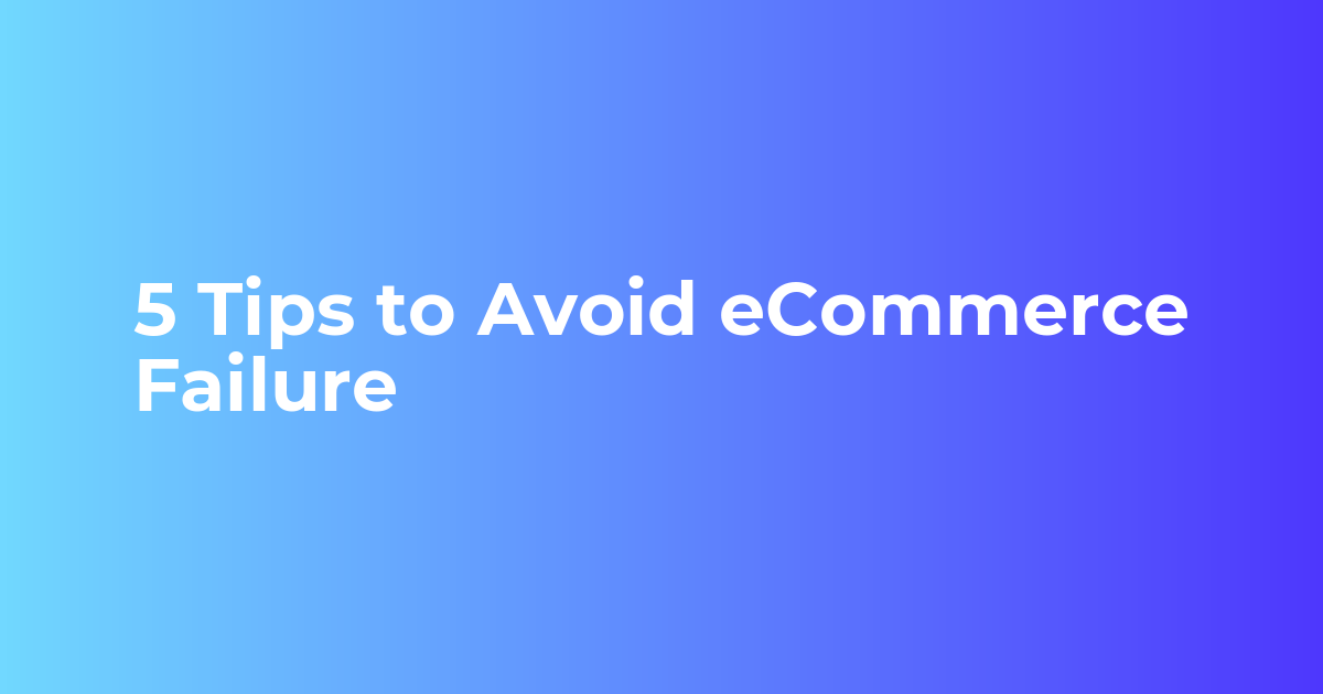 5 Tips to Avoid eCommerce Failure