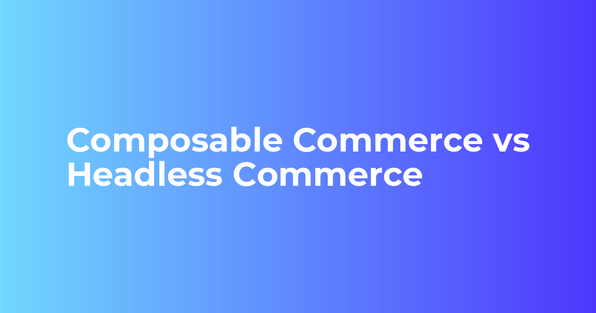 Composable Commerce vs Headless Commerce - Bagisto