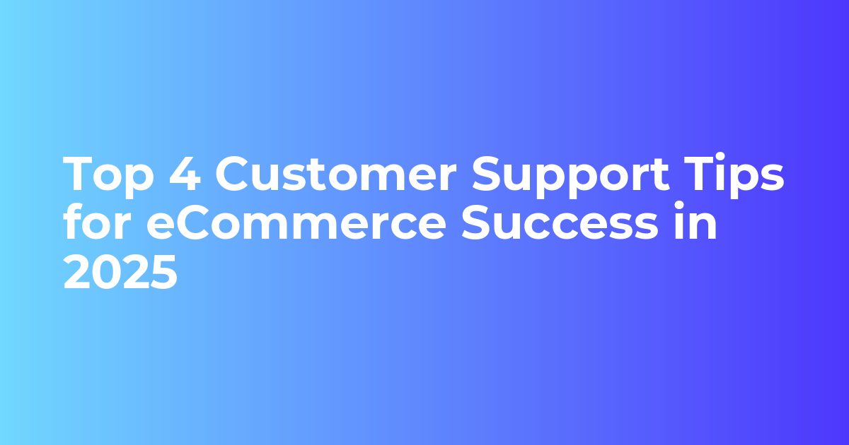 Top Customer Support Tips for eCommerce Success in 2025