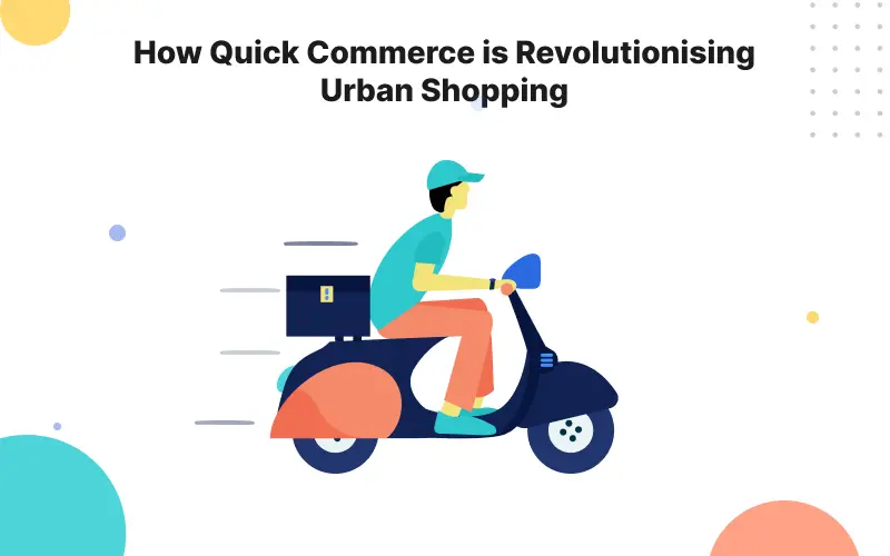 How Quick Commerce is Revolutionizing Urban Shopping 