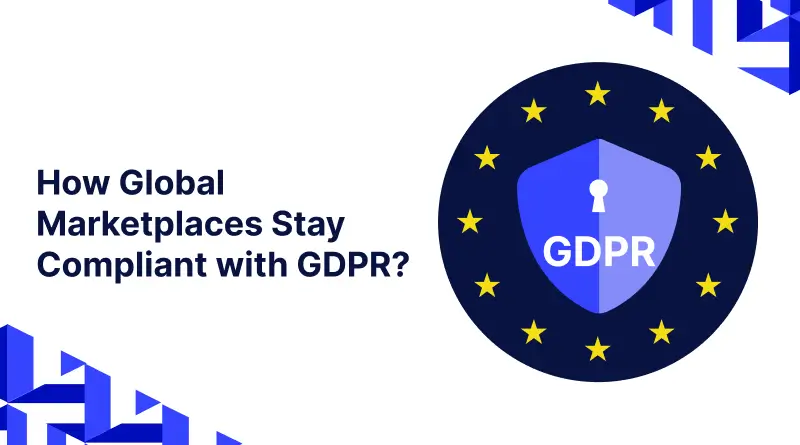  How Global Marketplaces Stay Compliant with GDPR? 