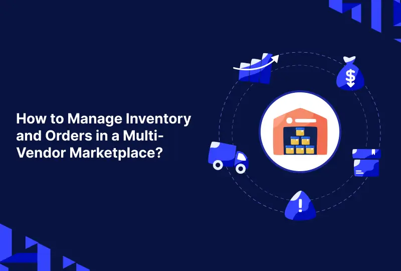 How to Manage Inventory and Orders in Multi-Vendor Marketplace? 