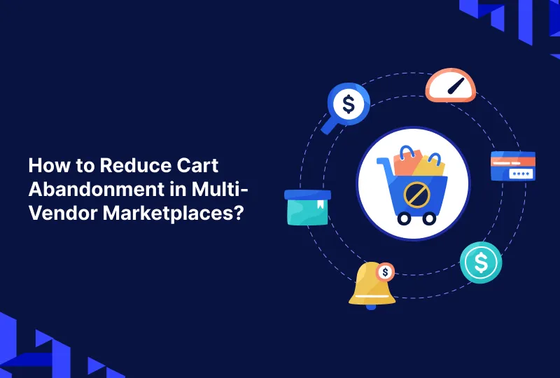 How to Reduce Cart Abandonment in Multi-Vendor Marketplaces? 